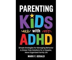 Parenting Kids With ADHD: Simple Strategies for Managing Behavior & Stress-Free Solutions for a Happier, More Organized Family Life