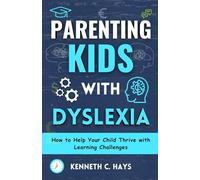 Parenting Kids With Dyslexia: How to Help Your Child Thrive with Learning Challenges
