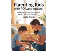 Parenting Kids with PDA and Autism: Everything You Need to Understand, Support, and Thrive as a Family