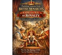 Parenting Lessons from British Monarchs; Raise Your Kids As Royalty