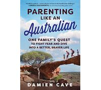 Parenting Like an Australian: One Family's Quest to Fight Fear and Dive Into a Better, Braver Life