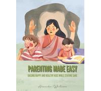 Parenting Made Easy: Raising Happy and Healthy Kids While Staying Sane
