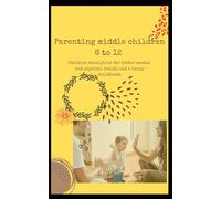 Parenting middle children 6 to 12: Positive discipline for better mental and physical health and a happy childhood.