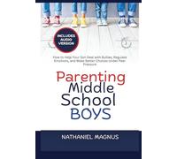 Parenting Middle School Boys: How to Help Your Son Deal with Bullies, Regulate Emotions, and Make Better Choices Under Peer Pressure (Nathaniel's Mindful Parenting Guides & Workbook)