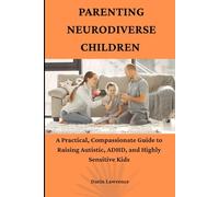 Parenting Neurodiverse Children: A Practical, Compassionate Guide to Raising Autistic, ADHD, and Highly Sensitive Kids