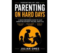 Parenting on Hard Days: A Quick-Reference Guide to Calm Parenting Without Yelling, Ages 0-18 (Parenting by Age)