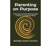 Parenting on Purpose: A Christian Guide To Raising Godly Children in a Shifting World