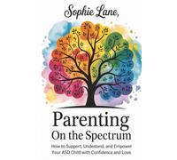 Parenting on the Spectrum: How to Support, Understand, and Empower Your ASD Child With Confidence and Love