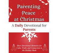 Parenting Peace at Christmas: A Daily Devotional for Parents: Short Devotional Moments for Calm, Truth, and Connection in the Holiday Rush (Christmas Devotional Books)