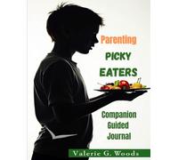 Parenting Picky Eaters Companion Journal: A Guided Reflection Workbook To Transform Your Teen's Mealtime: Reflect. Track Progress. Build Lifelong Healthy Habits Together.