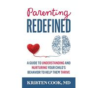Parenting Redefined: A Guide to Understanding and Nurturing Your Child's Behavior to Help Them Thrive