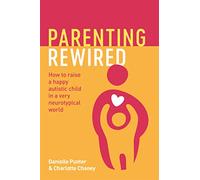 Parenting Rewired: How to Raise a Happy Autistic Child in a Very Neurotypical World