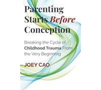 Parenting Starts Before Conception: Breaking the Cycle of Childhood Trauma From the Very Beginning