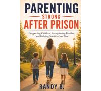 Parenting Strong After Prison: Supporting Children, Strengthening Families, and Building Stability Over Time (Parenting Through Incarceration Series)