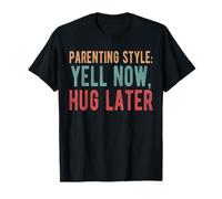 Parenting Style: Yell Now, Hug Later T-Shirt