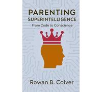 Parenting Superintelligence: From Code to Conscience