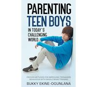 Parenting Teen Boys in Today's Challenging World: Proven Methods for Improving Teenagers Behaviour with Whole Brain Training: 3 (Parenting Teenagers)