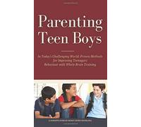 Parenting Teen Boys in Today's Challenging World: Proven Methods for Improving Teenagers Behaviour with Whole Brain Training