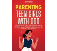 Parenting Teen Girls with ODD: The Essential Guide to Help Your Teenage Girl Overcome Oppositional Defiant Disorder, Improve Behavior, Build ... Relationships (Guiding Children to Success)