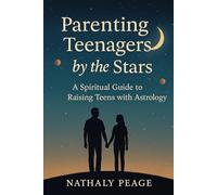 Parenting Teenagers by the Stars: A Spiritual Astrology Guide for Conscious Parents Raising Emotionally Aware Teens