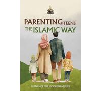 Parenting Teens the Islamic Way: Guidance for Modern Families