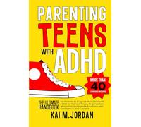 Parenting Teens with ADHD: The Ultimate Handbook for Parents to support their Child with ADHD to Improve Focus, Organization, Motivation and Handle ... and Success (Better Life In A Year Or Less!)