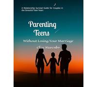 Parenting Teens Without Losing Your Marriage: A Relationship Survival Guide for Couples in the Stressful Teen Years