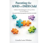 Parenting the ADHD and DMDD Child: Evidence-Based Strategies for Raising Children with Dual Diagnosis (Disruptive Mood Dysregulation Disorder and ADHD)
