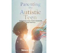 Parenting the Autistic Teen: Helping Your Teen Unmask and Thrive: A compassionate guide for parents to understand autism masking, embrace ... their teen with confidence and connection.