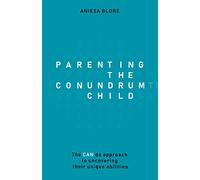 Parenting the Conundrum Child: The CAN do approach to uncovering their unique abilities