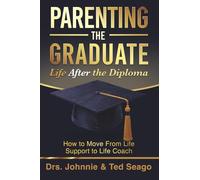 Parenting the Graduate, Life After the Diploma: Moving From Life Support to Life Coach