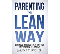 Parenting the Lean Way: Business Inspired Solutions for Empowering the Family