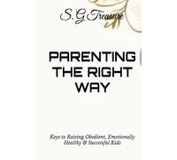 PARENTING THE RIGHT WAY: Keys to Raising Obedient, Emotionally Healthy & Successful Kids (S. G TREASURE'S PARENTING BOOKSTORE)