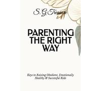 PARENTING THE RIGHT WAY: Keys to Raising Obedient, Emotionally Healthy & Successful Kids (S. G TREASURE'S PARENTING BOOKSTORE)