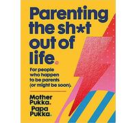 Parenting The ShIt Out Of Life For people who happen to be parents or might be soon Hardcover 7 Sept 2017