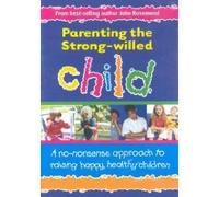 Parenting the Strong-Willed Child: A No-Nonsense Approach to Raising Happy, Healthy Children