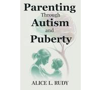 Parenting Through Autism and Puberty: A 3-Phase Parenting Guide to Understanding Hormones, Anxiety, and Emotional Growth in Neurodivergent Teens