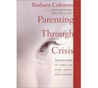 Parenting Through Crisis: Helping Kids in Times of Loss, Grief, and Change