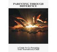 Parenting Through Difference: A Guide To Co-Parenting Your Neurodiverse Child