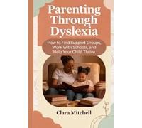 Parenting Through Dyslexia: How to Find Support Groups, Work With Schools, and Help Your Child Thrive