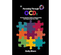 Parenting Through OCD: A Comprehensive Guide to Understanding and Empowering Your Child.