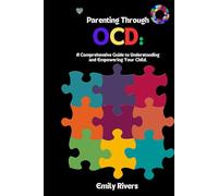 Parenting Through OCD: A Comprehensive Guide to Understanding and Empowering Your Child.