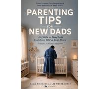 Parenting Tips for New Dads: Life Skills for New Dads From Men Who've Been There