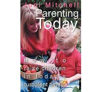 Parenting Today: How to raise children in today's turbulent times.