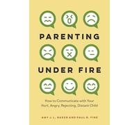 Parenting Under Fire: How to Communicate with Your Hurt, Angry, Rejecting, Distant Child