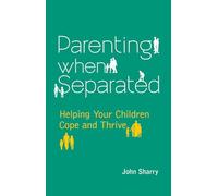Parenting When Separated: Helping Your Children Cope and Thrive