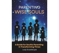 Parenting Wise Souls: A Guide for Soulful Parenting in Transforming Times