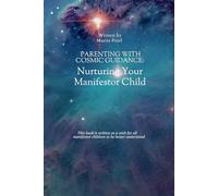 Parenting with Cosmic Guidance: Nurturing Your Manifestor Child: Unlock the Cosmic Parenting Code: Nurturing Manifestor Children with Love, Understanding, and Practical Wisdom