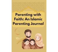 Parenting with Faith: An Islamic Parenting Journal: Mindful Parenting Through the Lens of Islam