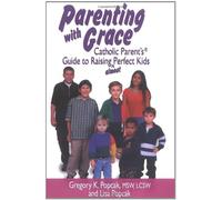 Parenting with Grace ( Catholic Parents Guide to Raising Almost Perfect Kids )